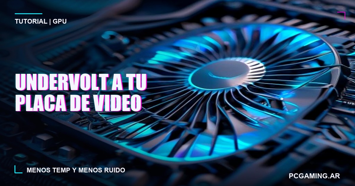 Como hacer undervolt a tu placa de video para bajar temperaturas y ruido (paso a paso)