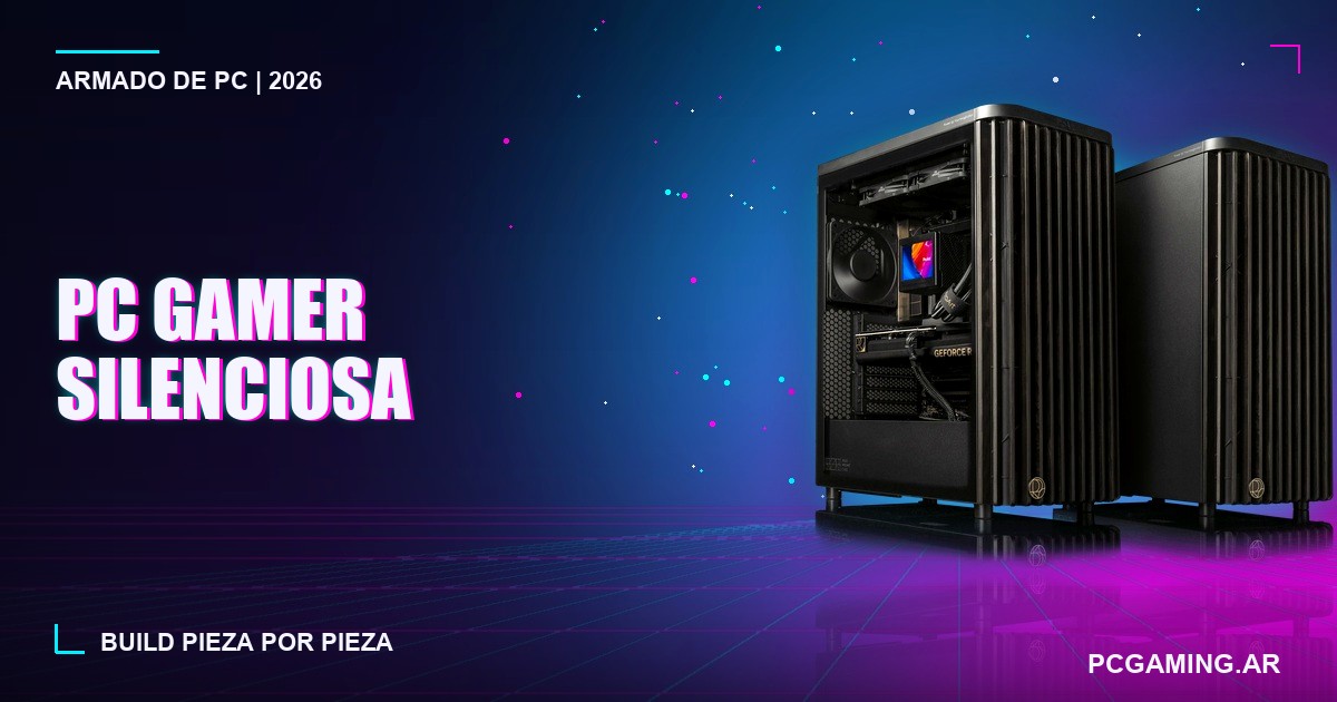 PC gamer silenciosa 2026 en Argentina: build pieza por pieza para jugar sin ruido